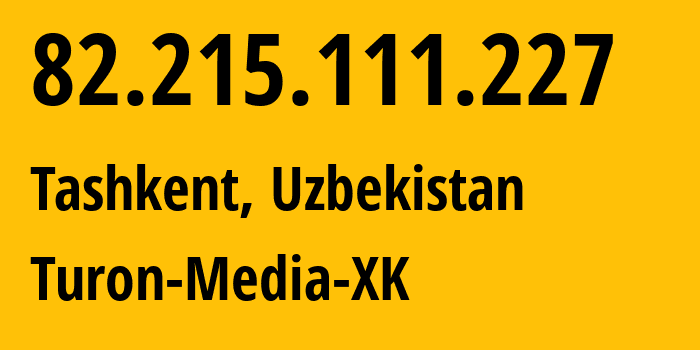 IP address 82.215.111.227 (Tashkent, Tashkent, Uzbekistan) get location, coordinates on map, ISP provider AS59668 Turon-Media-XK // who is provider of ip address 82.215.111.227, whose IP address