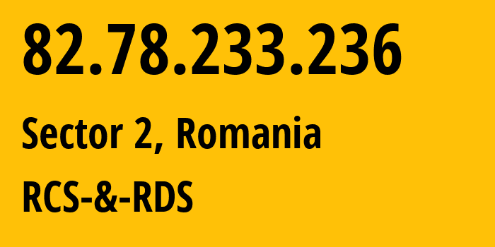 IP address 82.78.233.236 (Sector 3, București, Romania) get location, coordinates on map, ISP provider AS8708 RCS-&-RDS // who is provider of ip address 82.78.233.236, whose IP address