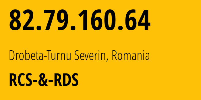 IP address 82.79.160.64 (Drobeta-Turnu Severin, Mehedinți County, Romania) get location, coordinates on map, ISP provider AS8708 RCS-&-RDS // who is provider of ip address 82.79.160.64, whose IP address