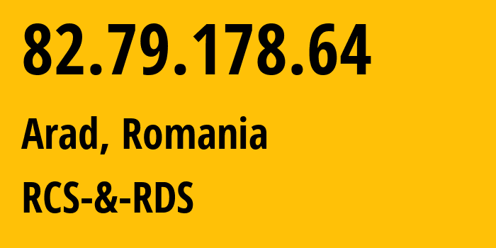 IP address 82.79.178.64 (Arad, Arad County, Romania) get location, coordinates on map, ISP provider AS8708 RCS-&-RDS // who is provider of ip address 82.79.178.64, whose IP address
