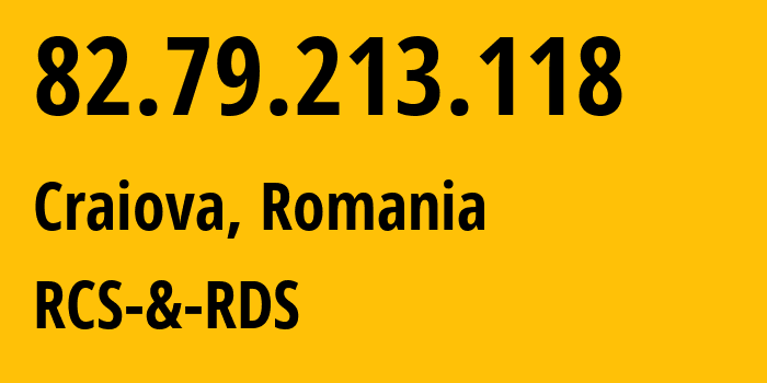 IP address 82.79.213.118 (Craiova, Dolj, Romania) get location, coordinates on map, ISP provider AS8708 RCS-&-RDS // who is provider of ip address 82.79.213.118, whose IP address