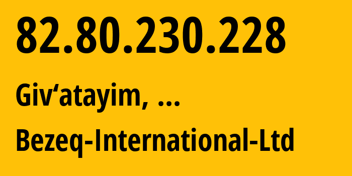 IP address 82.80.230.228 (Giv‘atayim, Tel Aviv, ...) get location, coordinates on map, ISP provider AS8551 Bezeq-International-Ltd // who is provider of ip address 82.80.230.228, whose IP address