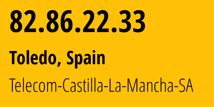 IP address 82.86.22.33 (Toledo, Castille-La Mancha, Spain) get location, coordinates on map, ISP provider AS39738 Telecom-Castilla-La-Mancha-SA // who is provider of ip address 82.86.22.33, whose IP address