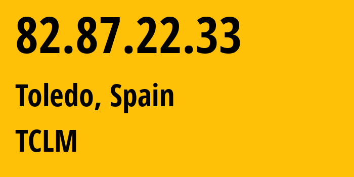 IP address 82.87.22.33 (Toledo, Castille-La Mancha, Spain) get location, coordinates on map, ISP provider AS0 TCLM // who is provider of ip address 82.87.22.33, whose IP address