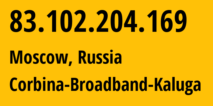 IP address 83.102.204.169 (Moscow, Moscow, Russia) get location, coordinates on map, ISP provider AS8402 Corbina-Broadband-Kaluga // who is provider of ip address 83.102.204.169, whose IP address