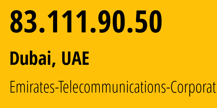 IP address 83.111.90.50 (Dubai, Dubai, UAE) get location, coordinates on map, ISP provider AS5384 Emirates-Telecommunications-Corporation // who is provider of ip address 83.111.90.50, whose IP address