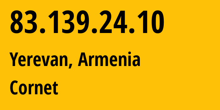 IP-адрес 83.139.24.10 (Ереван, Ереван, Армения) определить местоположение, координаты на карте, ISP провайдер AS43733 Cornet // кто провайдер айпи-адреса 83.139.24.10