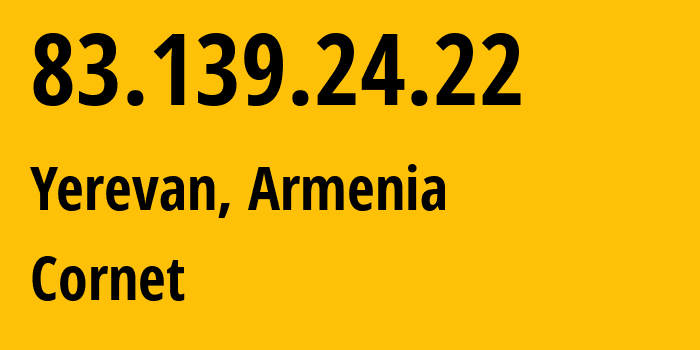 IP address 83.139.24.22 (Yerevan, Yerevan, Armenia) get location, coordinates on map, ISP provider AS43733 Cornet // who is provider of ip address 83.139.24.22, whose IP address