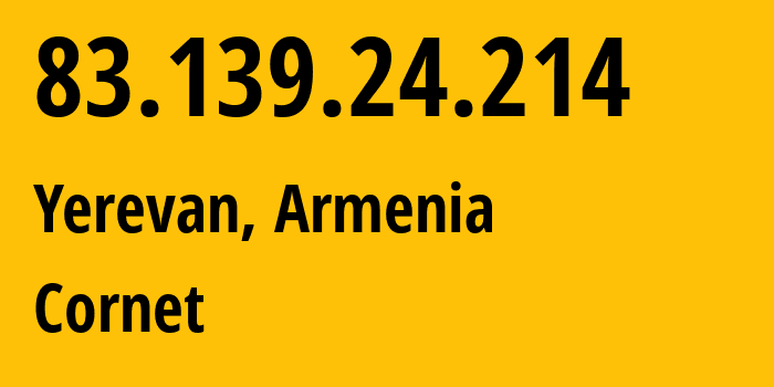 IP-адрес 83.139.24.214 (Ереван, Ереван, Армения) определить местоположение, координаты на карте, ISP провайдер AS43733 Cornet // кто провайдер айпи-адреса 83.139.24.214