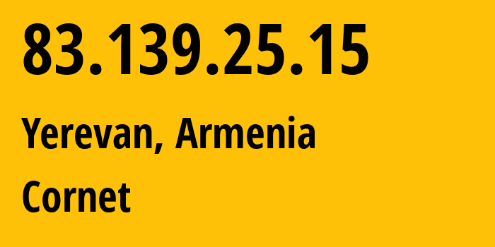 IP address 83.139.25.15 (Yerevan, Yerevan, Armenia) get location, coordinates on map, ISP provider AS43733 Cornet // who is provider of ip address 83.139.25.15, whose IP address