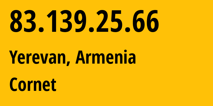 IP address 83.139.25.66 (Yerevan, Yerevan, Armenia) get location, coordinates on map, ISP provider AS43733 Cornet // who is provider of ip address 83.139.25.66, whose IP address