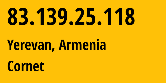 IP address 83.139.25.118 (Yerevan, Yerevan, Armenia) get location, coordinates on map, ISP provider AS43733 Cornet // who is provider of ip address 83.139.25.118, whose IP address