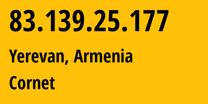 IP address 83.139.25.177 (Yerevan, Yerevan, Armenia) get location, coordinates on map, ISP provider AS43733 Cornet // who is provider of ip address 83.139.25.177, whose IP address