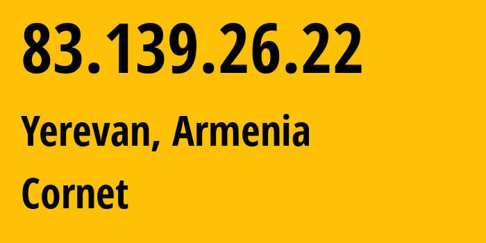 IP address 83.139.26.22 (Yerevan, Yerevan, Armenia) get location, coordinates on map, ISP provider AS43733 Cornet // who is provider of ip address 83.139.26.22, whose IP address