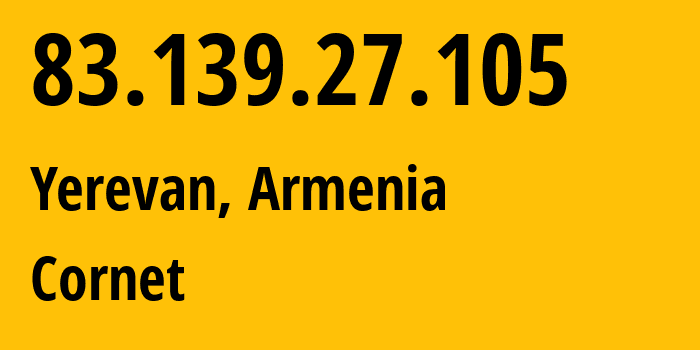 IP-адрес 83.139.27.105 (Ереван, Ереван, Армения) определить местоположение, координаты на карте, ISP провайдер AS43733 Cornet // кто провайдер айпи-адреса 83.139.27.105