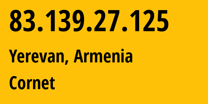 IP address 83.139.27.125 (Yerevan, Yerevan, Armenia) get location, coordinates on map, ISP provider AS43733 Cornet // who is provider of ip address 83.139.27.125, whose IP address