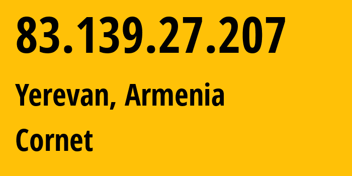 IP address 83.139.27.207 (Yerevan, Yerevan, Armenia) get location, coordinates on map, ISP provider AS43733 Cornet // who is provider of ip address 83.139.27.207, whose IP address