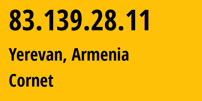 IP address 83.139.28.11 (Yerevan, Yerevan, Armenia) get location, coordinates on map, ISP provider AS43733 Cornet // who is provider of ip address 83.139.28.11, whose IP address