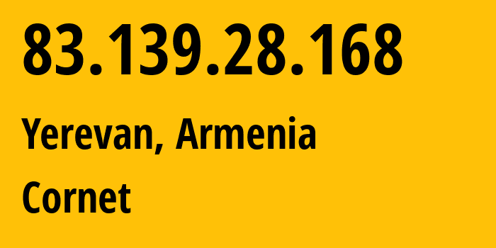 IP address 83.139.28.168 (Yerevan, Yerevan, Armenia) get location, coordinates on map, ISP provider AS43733 Cornet // who is provider of ip address 83.139.28.168, whose IP address