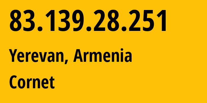 IP address 83.139.28.251 (Yerevan, Yerevan, Armenia) get location, coordinates on map, ISP provider AS43733 Cornet // who is provider of ip address 83.139.28.251, whose IP address