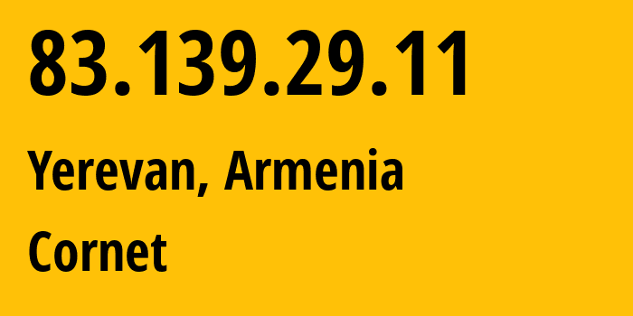 IP-адрес 83.139.29.11 (Ереван, Ереван, Армения) определить местоположение, координаты на карте, ISP провайдер AS43733 Cornet // кто провайдер айпи-адреса 83.139.29.11