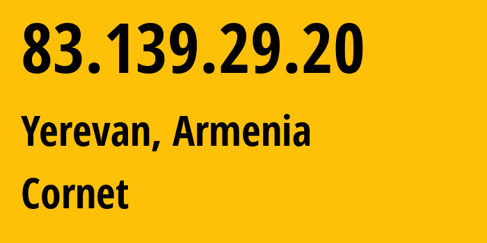 IP-адрес 83.139.29.20 (Ереван, Ереван, Армения) определить местоположение, координаты на карте, ISP провайдер AS43733 Cornet // кто провайдер айпи-адреса 83.139.29.20