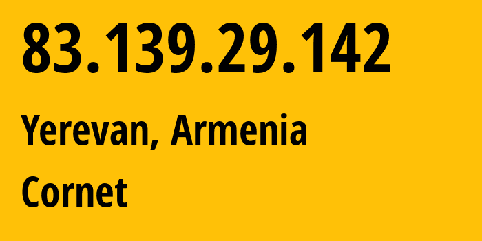 IP-адрес 83.139.29.142 (Ереван, Ереван, Армения) определить местоположение, координаты на карте, ISP провайдер AS43733 Cornet // кто провайдер айпи-адреса 83.139.29.142