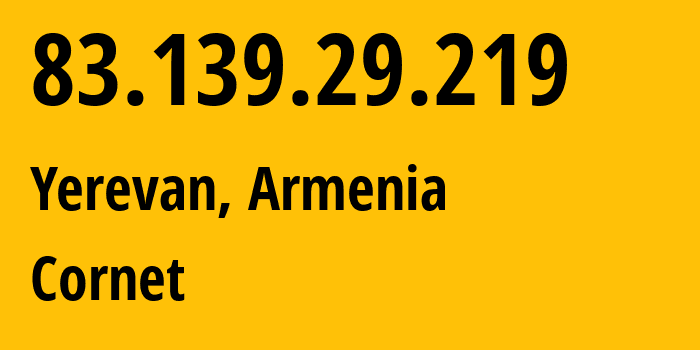 IP-адрес 83.139.29.219 (Ереван, Ереван, Армения) определить местоположение, координаты на карте, ISP провайдер AS43733 Cornet // кто провайдер айпи-адреса 83.139.29.219