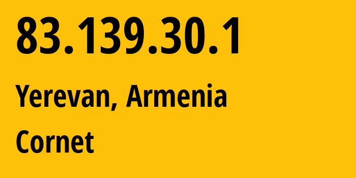 IP address 83.139.30.1 (Yerevan, Yerevan, Armenia) get location, coordinates on map, ISP provider AS43733 Cornet // who is provider of ip address 83.139.30.1, whose IP address