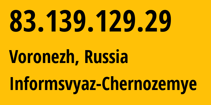 IP address 83.139.129.29 (Voronezh, Voronezh Oblast, Russia) get location, coordinates on map, ISP provider AS6856 Informsvyaz-Chernozemye // who is provider of ip address 83.139.129.29, whose IP address