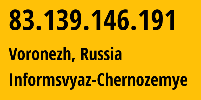 IP address 83.139.146.191 (Voronezh, Voronezh Oblast, Russia) get location, coordinates on map, ISP provider AS6856 Informsvyaz-Chernozemye // who is provider of ip address 83.139.146.191, whose IP address