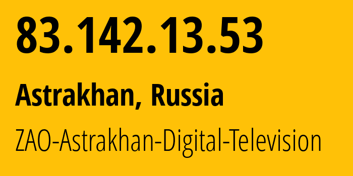 IP address 83.142.13.53 (Astrakhan, Astrakhan Oblast, Russia) get location, coordinates on map, ISP provider AS44941 ZAO-Astrakhan-Digital-Television // who is provider of ip address 83.142.13.53, whose IP address