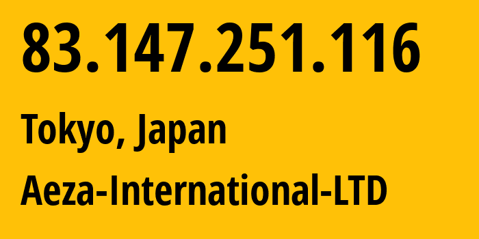 IP-адрес 83.147.251.116 (Токио, Tokyo, Япония) определить местоположение, координаты на карте, ISP провайдер AS210644 Aeza-International-LTD // кто провайдер айпи-адреса 83.147.251.116