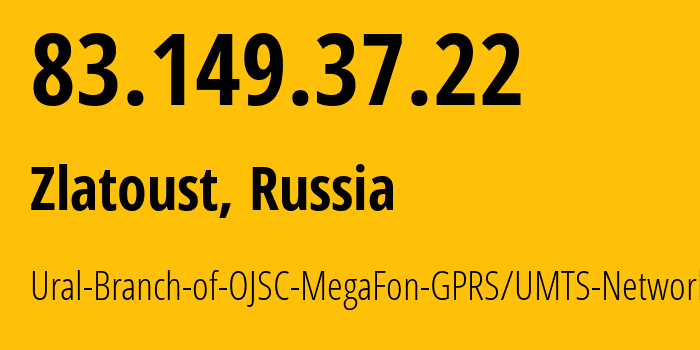 IP address 83.149.37.22 (Zlatoust, Chelyabinsk Oblast, Russia) get location, coordinates on map, ISP provider AS31224 Ural-Branch-of-OJSC-MegaFon-GPRS/UMTS-Network // who is provider of ip address 83.149.37.22, whose IP address