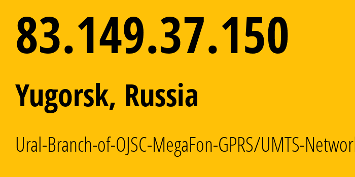 IP address 83.149.37.150 (Yugorsk, Khanty-Mansia, Russia) get location, coordinates on map, ISP provider AS31224 Ural-Branch-of-OJSC-MegaFon-GPRS/UMTS-Network // who is provider of ip address 83.149.37.150, whose IP address
