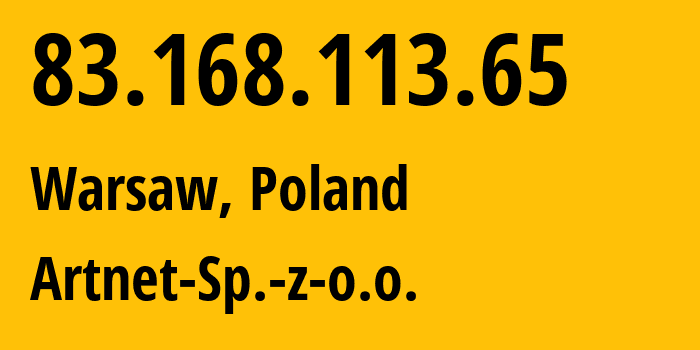 IP-адрес 83.168.113.65 (Варшава, Мазовецкое воеводство, Польша) определить местоположение, координаты на карте, ISP провайдер AS200088 Artnet-Sp.-z-o.o. // кто провайдер айпи-адреса 83.168.113.65