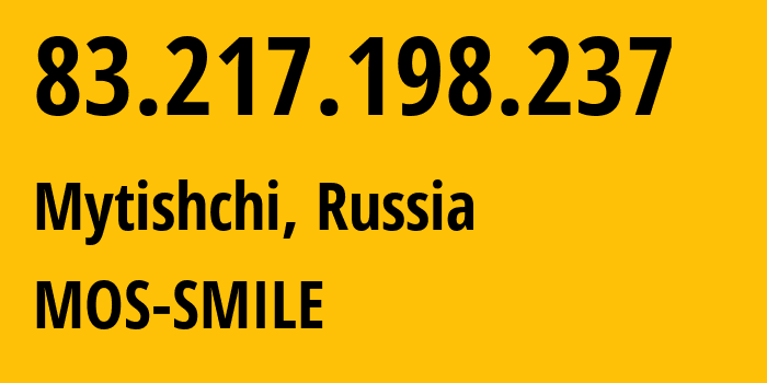 IP address 83.217.198.237 (Mytishchi, Moscow Oblast, Russia) get location, coordinates on map, ISP provider AS31514 MOS-SMILE // who is provider of ip address 83.217.198.237, whose IP address