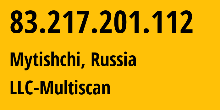 IP-адрес 83.217.201.112 (Мытищи, Московская область, Россия) определить местоположение, координаты на карте, ISP провайдер AS31514 LLC-Multiscan // кто провайдер айпи-адреса 83.217.201.112