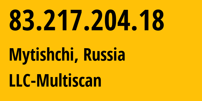 IP address 83.217.204.18 (Mytishchi, Moscow Oblast, Russia) get location, coordinates on map, ISP provider AS31514 LLC-Multiscan // who is provider of ip address 83.217.204.18, whose IP address