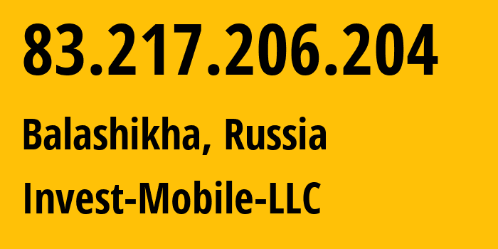 IP-адрес 83.217.206.204 (Балашиха, Московская область, Россия) определить местоположение, координаты на карте, ISP провайдер AS31514 Invest-Mobile-LLC // кто провайдер айпи-адреса 83.217.206.204