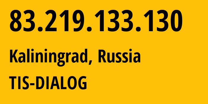 IP-адрес 83.219.133.130 (Калининград, Калининградская область, Россия) определить местоположение, координаты на карте, ISP провайдер AS31214 TIS-DIALOG // кто провайдер айпи-адреса 83.219.133.130