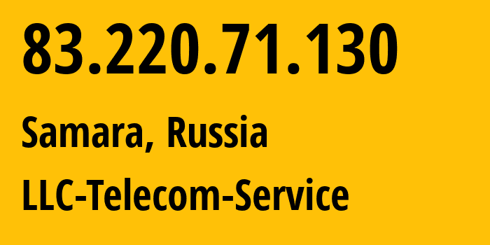 IP-адрес 83.220.71.130 (Самара, Самарская Область, Россия) определить местоположение, координаты на карте, ISP провайдер AS31275 LLC-Telecom-Service // кто провайдер айпи-адреса 83.220.71.130