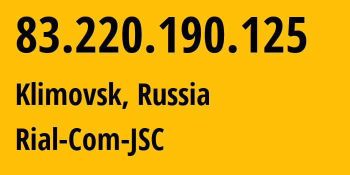 IP address 83.220.190.125 (Klimovsk, Moscow Oblast, Russia) get location, coordinates on map, ISP provider AS34456 Rial-Com-JSC // who is provider of ip address 83.220.190.125, whose IP address