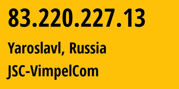 IP-адрес 83.220.227.13 (Ярославль, Ярославская Область, Россия) определить местоположение, координаты на карте, ISP провайдер AS16345 JSC-VimpelCom // кто провайдер айпи-адреса 83.220.227.13