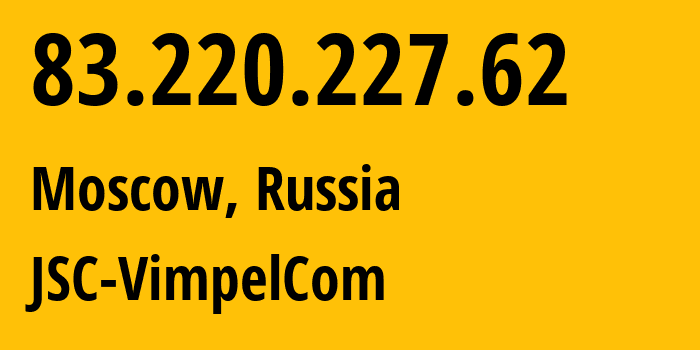 IP-адрес 83.220.227.62 (Москва, Москва, Россия) определить местоположение, координаты на карте, ISP провайдер AS16345 JSC-VimpelCom // кто провайдер айпи-адреса 83.220.227.62