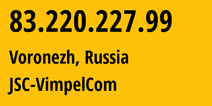 IP address 83.220.227.99 (Voronezh, Voronezh Oblast, Russia) get location, coordinates on map, ISP provider AS16345 JSC-VimpelCom // who is provider of ip address 83.220.227.99, whose IP address