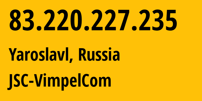 IP-адрес 83.220.227.235 (Ярославль, Ярославская Область, Россия) определить местоположение, координаты на карте, ISP провайдер AS16345 JSC-VimpelCom // кто провайдер айпи-адреса 83.220.227.235