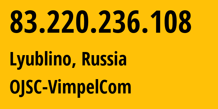 IP-адрес 83.220.236.108 (Люблино, Москва, Россия) определить местоположение, координаты на карте, ISP провайдер AS16345 OJSC-VimpelCom // кто провайдер айпи-адреса 83.220.236.108