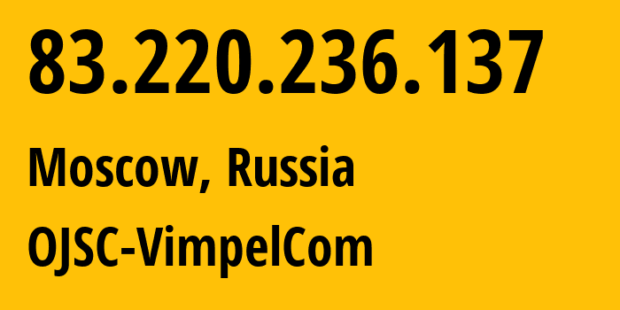 IP address 83.220.236.137 (Moscow, Moscow, Russia) get location, coordinates on map, ISP provider AS16345 OJSC-VimpelCom // who is provider of ip address 83.220.236.137, whose IP address