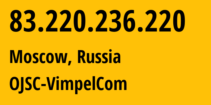 IP address 83.220.236.220 (Moscow, Moscow, Russia) get location, coordinates on map, ISP provider AS16345 OJSC-VimpelCom // who is provider of ip address 83.220.236.220, whose IP address